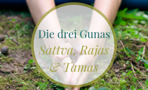 Die drei Gunas - Sattva, Rajas & Tamas